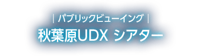 パブリックビューイング 秋葉原UDX シアター